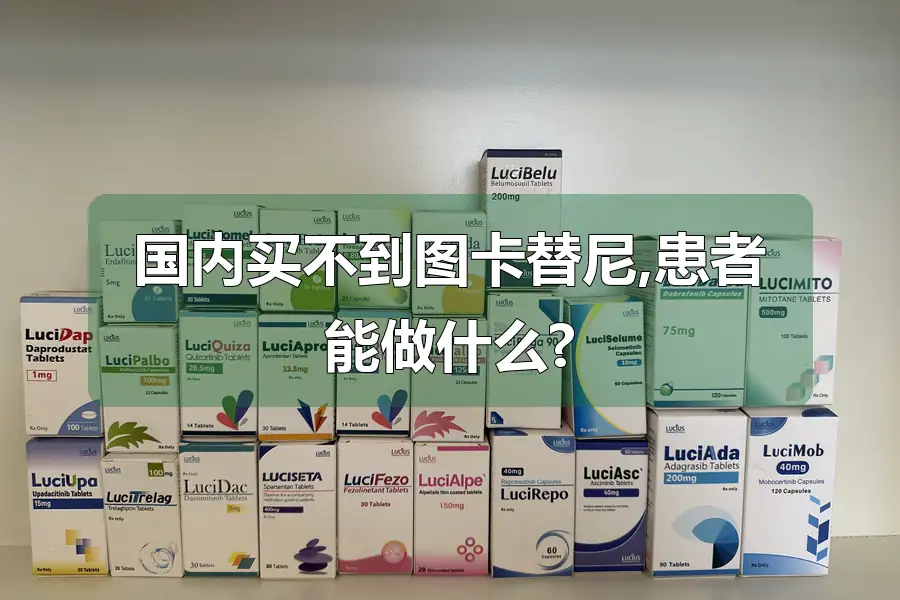 国内买不到图卡替尼,患者能做什么?